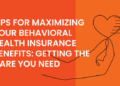 Tips For Maximizing Your Behavioral Health Insurance Benefits: Getting ...