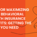 Tips For Maximizing Your Behavioral Health Insurance Benefits: Getting ...